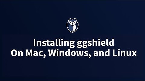 How To Install ggshield on Mac, Windows, and Linux