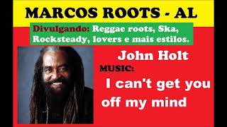 Video thumbnail of "John Holt - I can't get you off my mind / MARCOS ROOTS - AL"