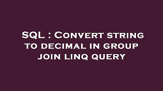 SQL : Convert string to decimal in group join linq query