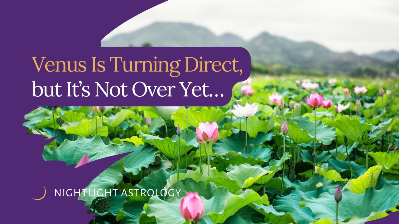 Venus Is Turning Direct, but It’s Not Over Yet…