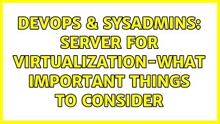 Famous DevOps & SysAdmins: Server for Virtualization-what important things to consider (3 Solutions!!) Profile