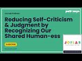 Reducing Self-Criticism &amp; Judgment by Recognizing Our Shared Human-ess | Joy Lab Podcast [231]