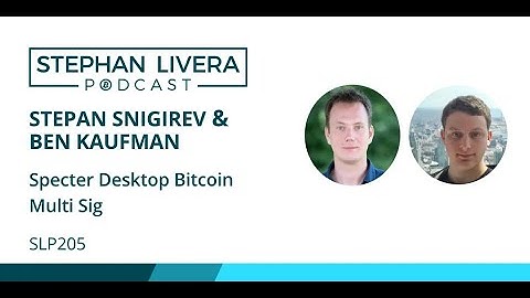 SLP205 Specter Desktop Bitcoin Multi Sig with Stepan Snigirev & Ben Kaufman
