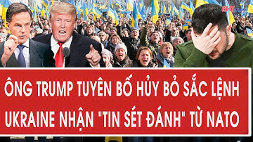 Tâm điểm quốc tế: Ông Trump tuyên bố hủy bỏ sắc lệnh; Ukraine nhận “tin sét đánh” từ NATO