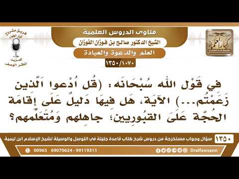 [1070 /1350] هل في قول الله (قل ادعوا الذين زعمتم...) الآية، دليل على إقامة الحجة على القبوريين..؟