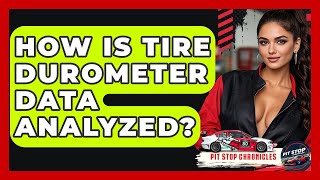 How Is Tire Durometer Data Analyzed - Pit Stop Chronicles