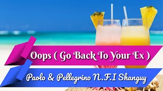 Oops (Go Back To Your Ex) - Paolo & Pellegrino, N.F.I Shanguy (Lyrics) Video song