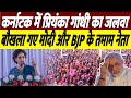 कर्नाटक में प्रियंका गांधी का जलवा, बौखला गए मोदी और BJP के तमाम नेता | Desh Live Sahal Qureshi