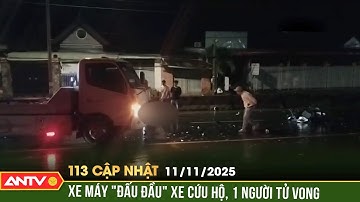 Bản tin 113 cập nhật ngày 11/11: Xe máy ngược chiều "đấu đầu" xe cứu hộ, 1 người tử vong | ANTV