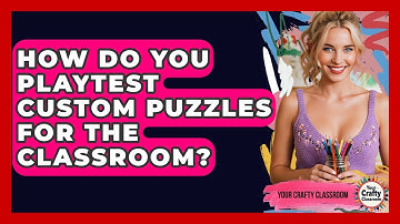 How Do You Playtest Custom Puzzles For The Classroom? - Your Crafty Classroom