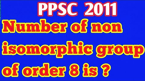 Number of non isomorphic group of order 8 is?||Is the group of order 8 abelian?