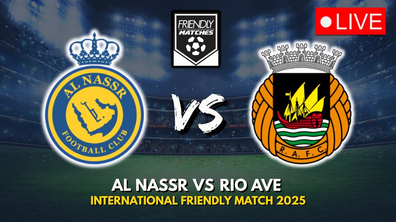 🔴 AL NASSR VS RIO AVE | INTERNATIONAL FRIENDLY MATCH 2025 PREVIEW LIVE ...