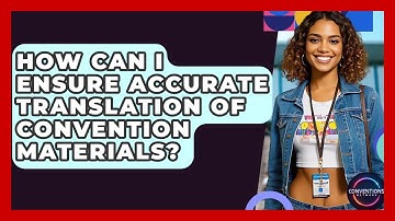 How Can I Ensure Accurate Translation Of Convention Materials? - Conventions Network