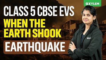 Class 5 CBSE Evs | Chapter : When The Earth Shook / Earthquake | Xylem Class 5 CBSE