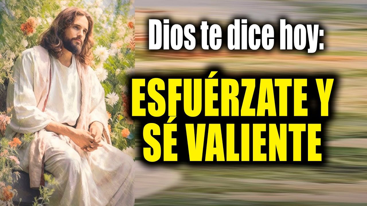 DIOS TE DICE HOY - ESFUÉRZATE Y SÉ VALIENTE - YouTube