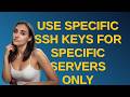 Unix: Use specific SSH keys for specific servers only