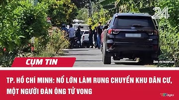 TP. Hồ Chí Minh: Nổ lớn làm rung chuyển khu dân cư, một người đàn ông tử vong | Cụm tin | VTV24