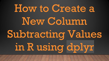 How to Create a New Column Subtracting Values in R using dplyr