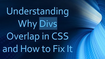 Understanding Why Divs Overlap in CSS and How to Fix It