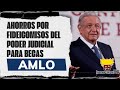 Ahorros por fideicomisos del Poder Judicial para becas: AMLO.