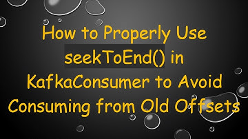 How to Properly Use seekToEnd() in KafkaConsumer to Avoid Consuming from Old Offsets