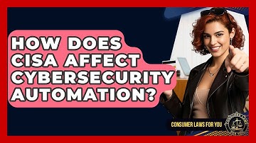 How Does CISA Affect Cybersecurity Automation? - Consumer Laws For You