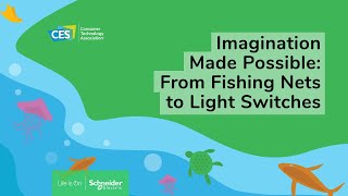 Imagination Made Possible: Fishing Nets to Light Switches | Schneider Electric CES 2023
