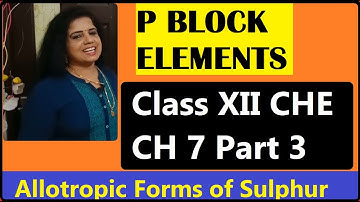 SULPHUR ALLOTROPIC FORMS Class XII CHEM CH 7  P BLOCK Elements  Rhombic Sulphur | Monoclinic Sulphur