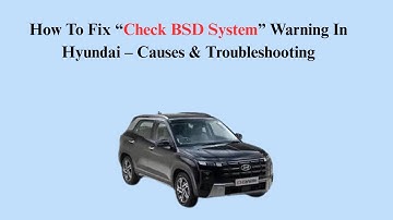 How To Fix “Check BSD System” Warning In Hyundai – Causes & Troubleshooting