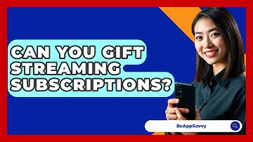 Can You Gift Streaming Subscriptions? - Be App Savvy
