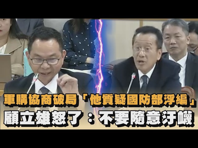 軍購協商破局「他質疑國防部浮編」　顧立雄怒了：不要隨意汙衊｜#全民話燒