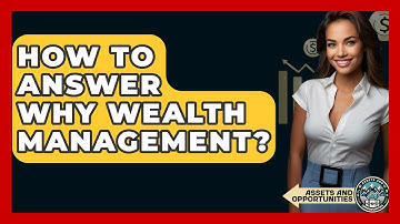 How To Answer Why Wealth Management? - AssetsandOpportunity.org