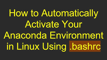 How to Automatically Activate Your Anaconda Environment in Linux Using .bashrc