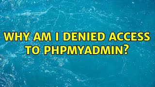 Why am I denied access to phpmyadmin (2 Solutions!!)