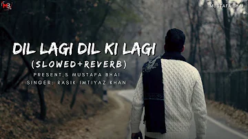 Dil LAgi Dil Ki Lagi |Slowed & Reverb| |Rasik Imtiyaz Khan|