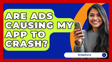 Are Ads Causing My App To Crash? - Be App Savvy