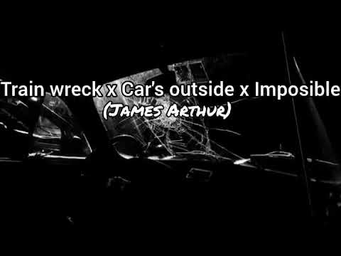 Train Wreck x Car's Outside x Impossible (Mashup) — James Arthur