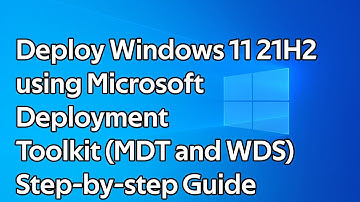 How to deploy Windows 11 21H2 (Microsoft Deployment Toolkit and Windows Deployment Services)