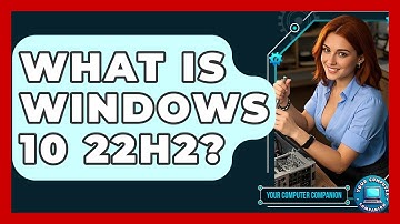 What Is Windows 10 22H2? - Your Computer Companion