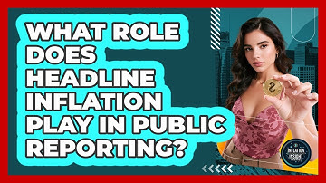 What Role Does Headline Inflation Play In Public Reporting?