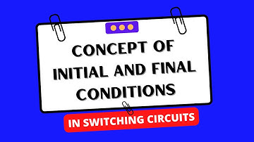 CONCEPT OF INITIAL AND FINAL CONDITIONS IN SWITCHING CIRCUITS | Electrical Engineering