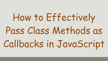 How to Effectively Pass Class Methods as Callbacks in JavaScript