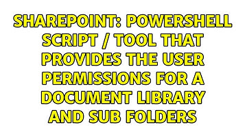 PowerShell Script / Tool that Provides the User Permissions for a document library and sub folders