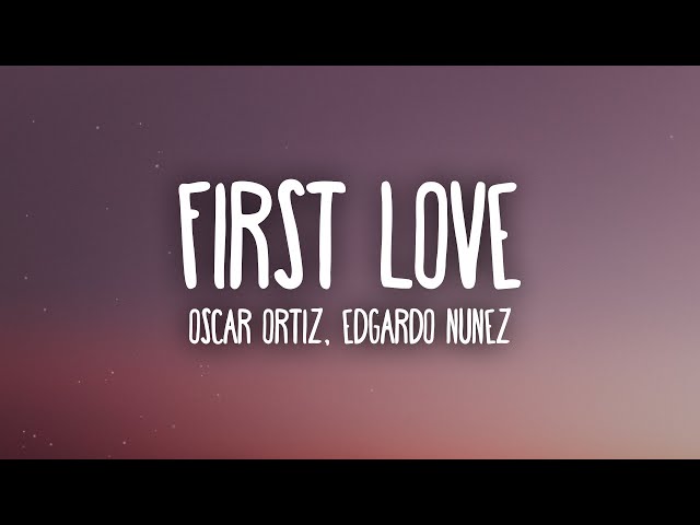 Oscar Ortiz x Edgardo Nuñez - FIRST LOVE (Letra/Lyrics) class=