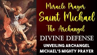 MIRACULOUS PRAYER TO SAINT MICHAEL THE ARCHANGEL - DIVINE DEFENSE. UNVEILING MICHAELS MIGHTY PRAYER