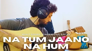 Na Tum Jaano Na Hum - Mohit Dogra - Fingerstyle Guitar