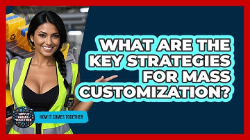 What Are The Key Strategies For Mass Customization? - How It Comes Together