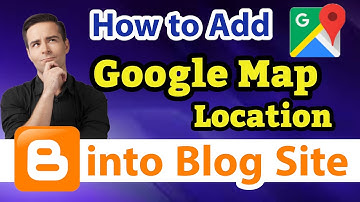 How to add Google Map Location on Blogger site | Add Google Map on Blog Pages