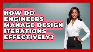 How Do Engineers Manage Design Iterations Effectively? - Mechanical Engineering Explained