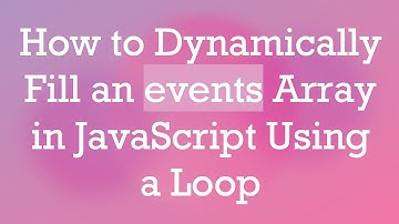 How to Dynamically Fill an events Array in JavaScript Using a Loop